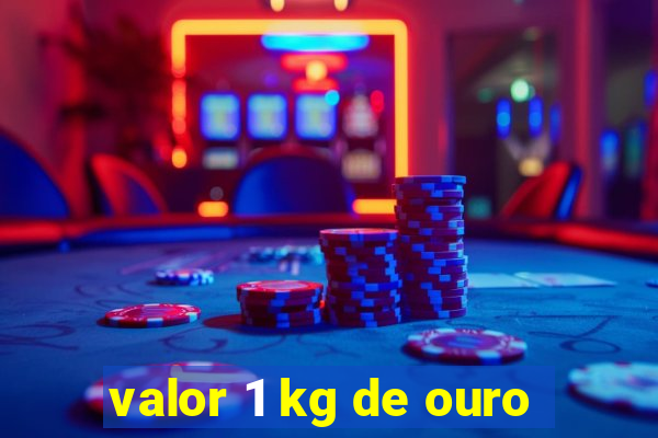 valor 1 kg de ouro